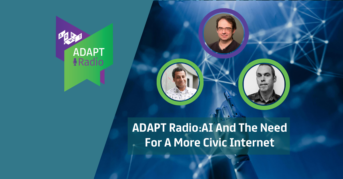 ADAPT Radio: AI And The Need For A More Civic Internet